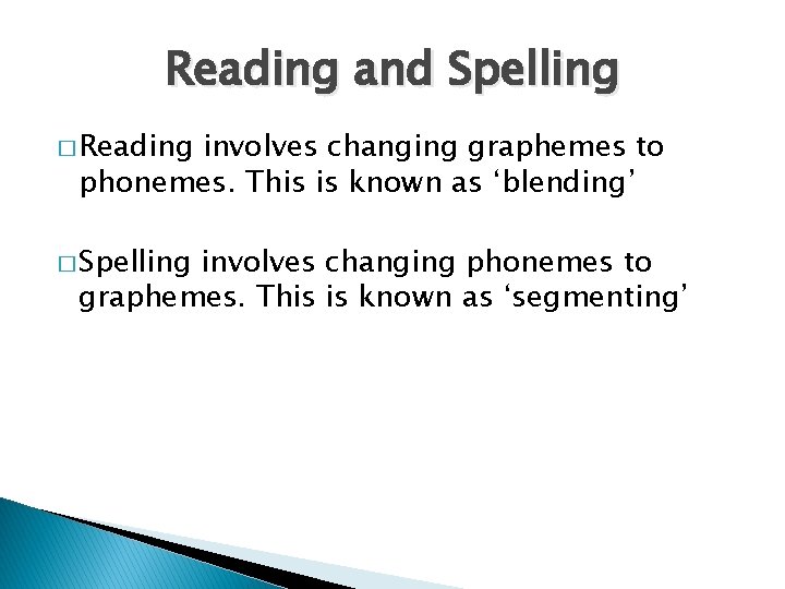 Reading and Spelling � Reading involves changing graphemes to phonemes. This is known as