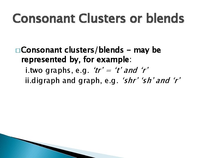 Consonant Clusters or blends � Consonant clusters/blends - may be represented by, for example: