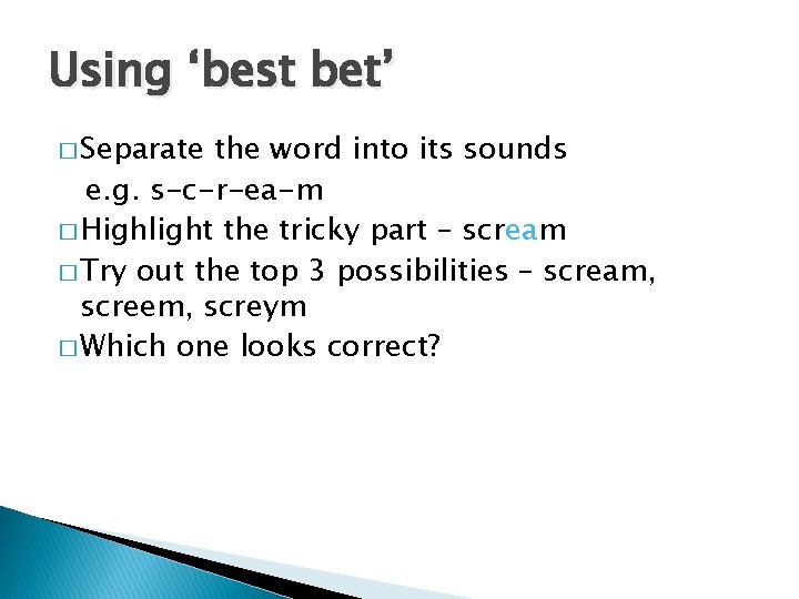 Using ‘best bet’ � Separate the word into its sounds e. g. s-c-r-ea-m �