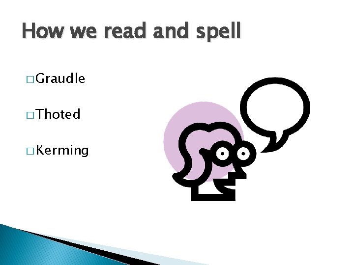 How we read and spell � Graudle � Thoted � Kerming 