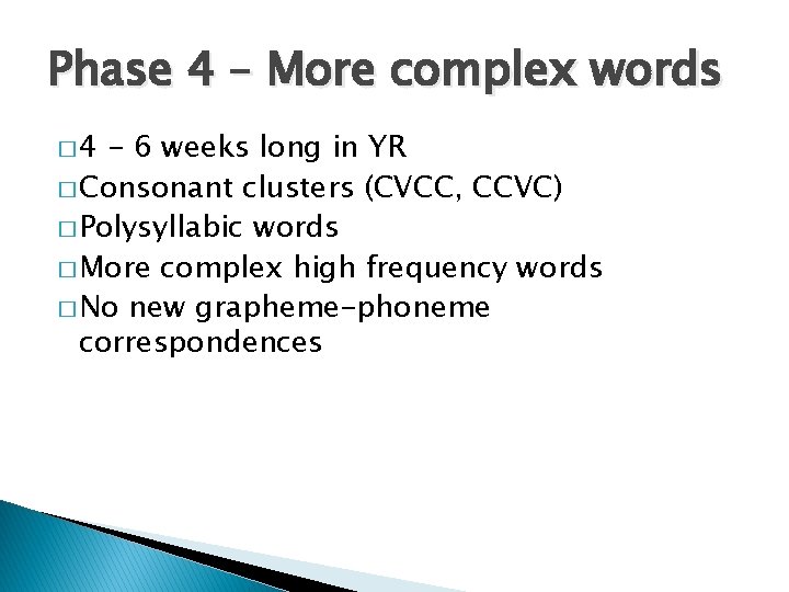 Phase 4 – More complex words � 4 - 6 weeks long in YR