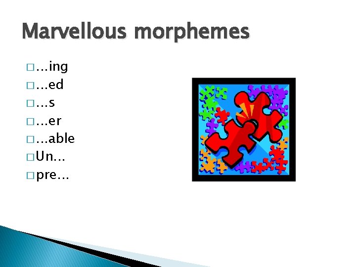 Marvellous morphemes �. . . ing �. . . ed �. . . s