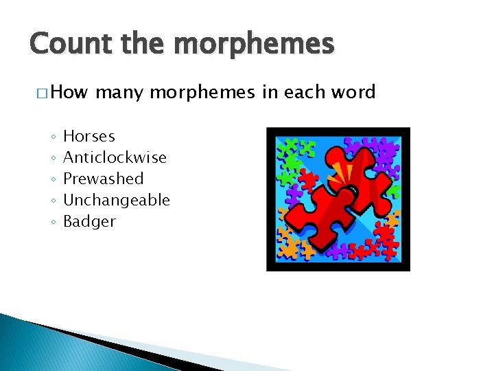 Count the morphemes � How ◦ ◦ ◦ many morphemes in each word Horses