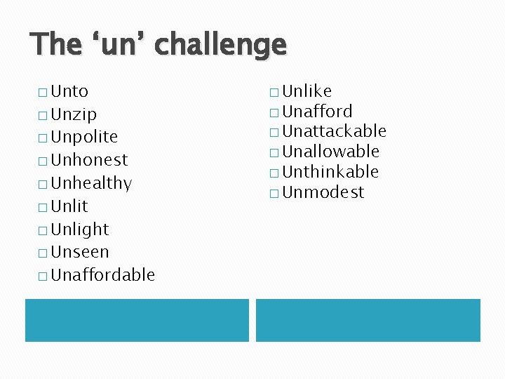 The ‘un’ challenge � Unto � Unlike � Unpolite � Unattackable � Unzip �