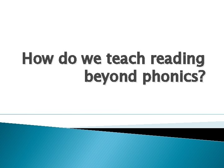 How do we teach reading beyond phonics? 