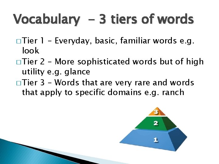 Vocabulary - 3 tiers of words � Tier 1 – Everyday, basic, familiar words