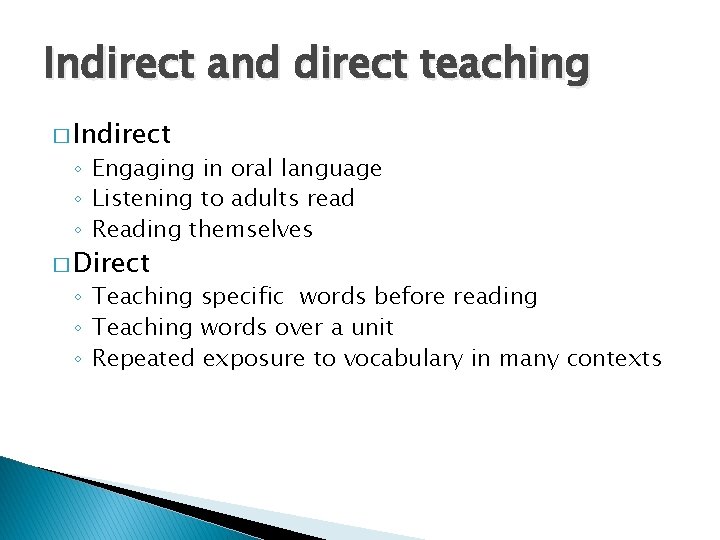 Indirect and direct teaching � Indirect ◦ Engaging in oral language ◦ Listening to