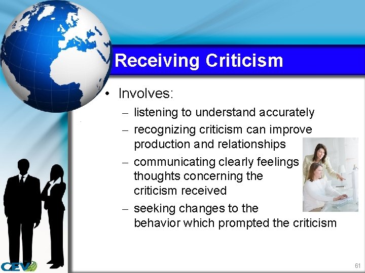 Receiving Criticism • Involves: – listening to understand accurately – recognizing criticism can improve