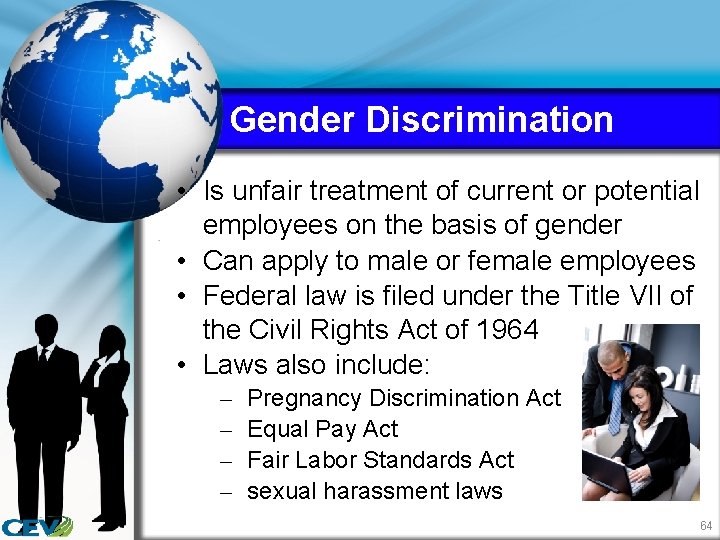 Gender Discrimination • Is unfair treatment of current or potential employees on the basis
