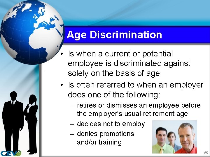 Age Discrimination • Is when a current or potential employee is discriminated against solely