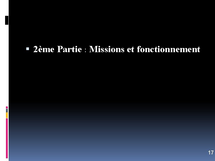  2ème Partie : Missions et fonctionnement 17 