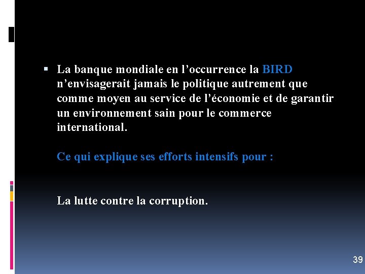  La banque mondiale en l’occurrence la BIRD n’envisagerait jamais le politique autrement que