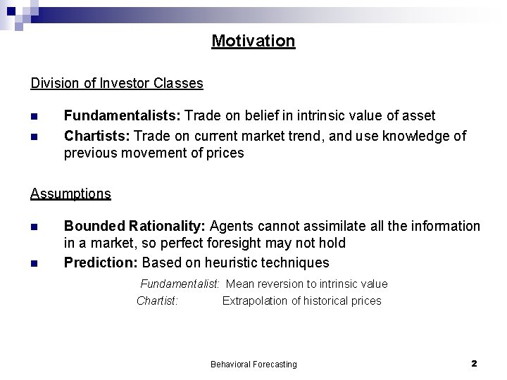 Motivation Division of Investor Classes n n Fundamentalists: Trade on belief in intrinsic value