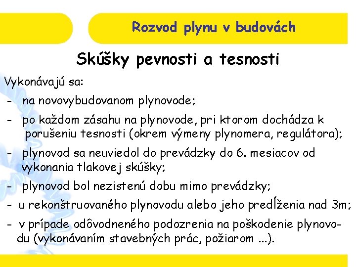 Rozvod plynu v budovách Skúšky pevnosti a tesnosti Vykonávajú sa: - na novovybudovanom plynovode;