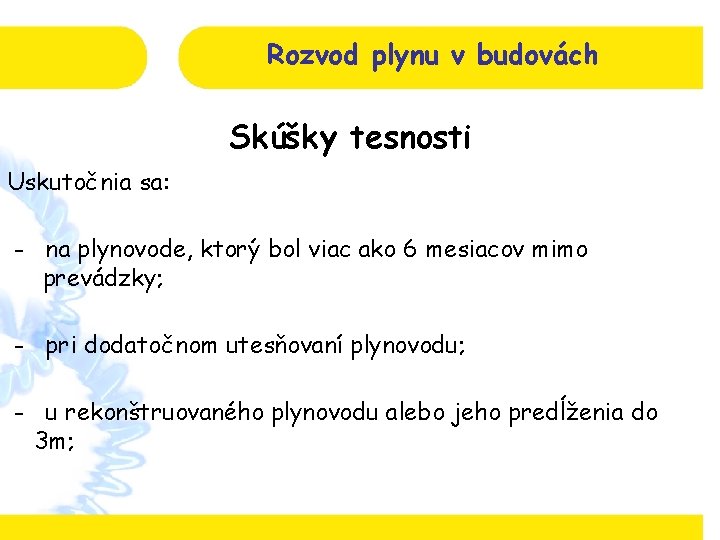 Rozvod plynu v budovách Skúšky tesnosti Uskutočnia sa: - na plynovode, ktorý bol viac
