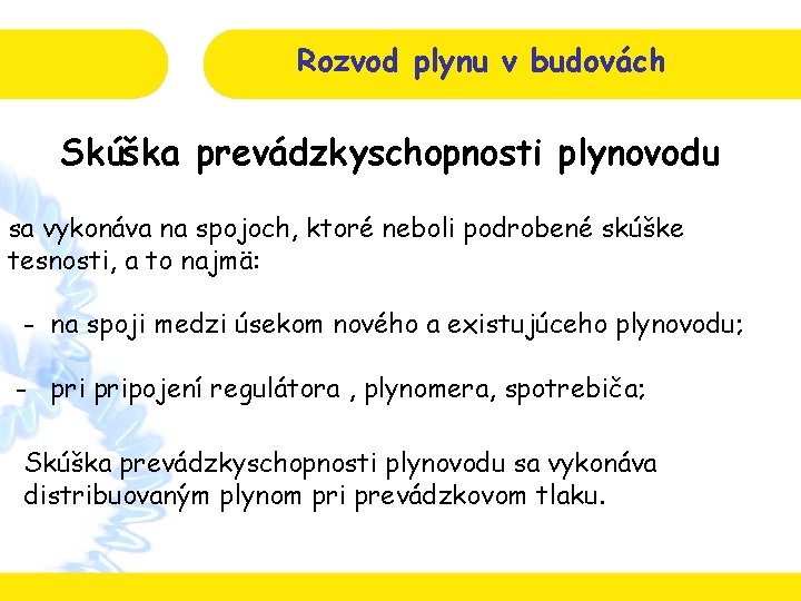 Rozvod plynu v budovách Skúška prevádzkyschopnosti plynovodu sa vykonáva na spojoch, ktoré neboli podrobené