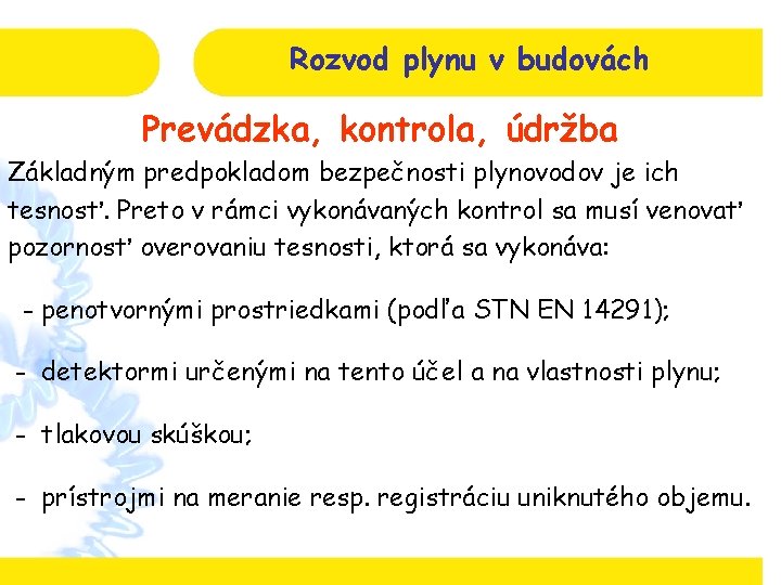 Rozvod plynu v budovách Prevádzka, kontrola, údržba Základným predpokladom bezpečnosti plynovodov je ich tesnosť.