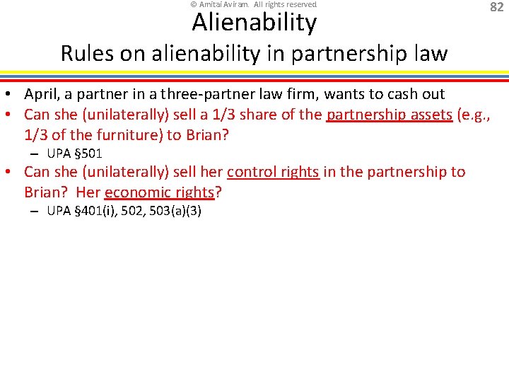 © Amitai Aviram. All rights reserved. Alienability 82 Rules on alienability in partnership law