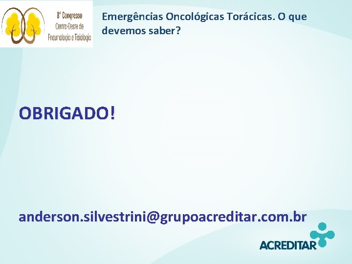 Emergências Oncológicas Torácicas. O que devemos saber? OBRIGADO! anderson. silvestrini@grupoacreditar. com. br 