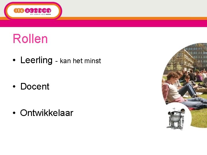 Rollen • Leerling - kan het minst • Docent • Ontwikkelaar 