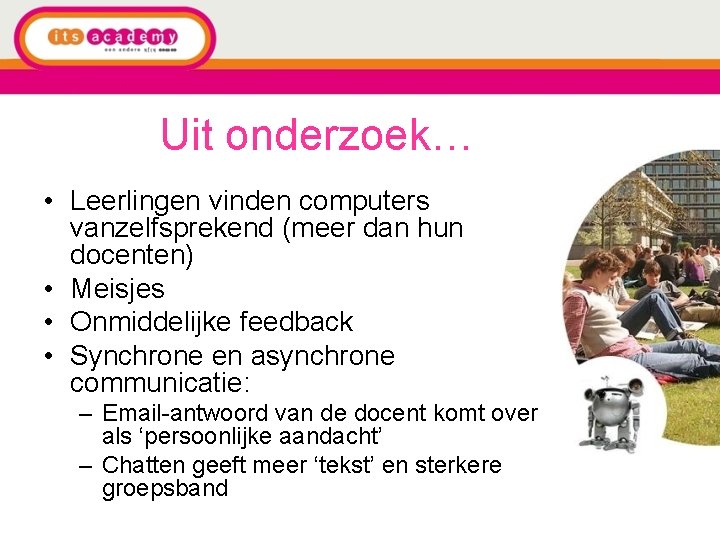 Uit onderzoek… • Leerlingen vinden computers vanzelfsprekend (meer dan hun docenten) • Meisjes •