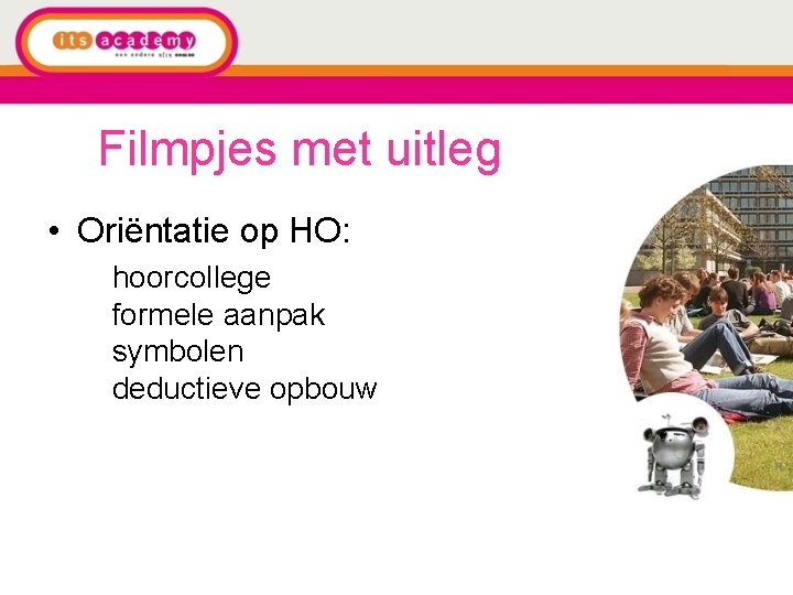 Filmpjes met uitleg • Oriëntatie op HO: hoorcollege formele aanpak symbolen deductieve opbouw 