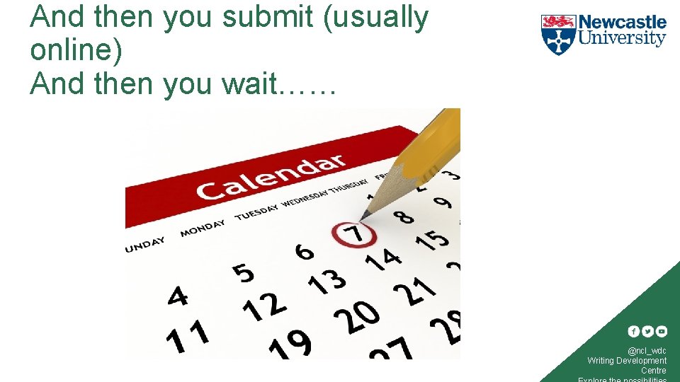 And then you submit (usually online) And then you wait…… @ncl_wdc Writing Development Centre