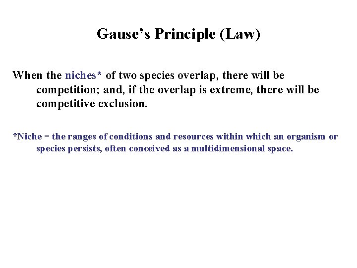 Gause’s Principle (Law) When the niches* of two species overlap, there will be competition;