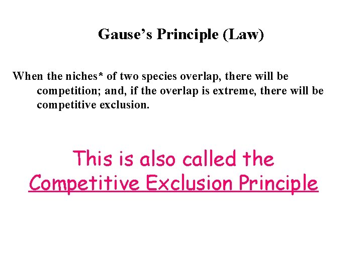 Gause’s Principle (Law) When the niches* of two species overlap, there will be competition;