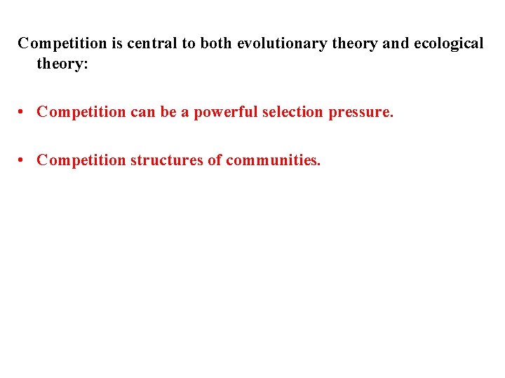 Competition is central to both evolutionary theory and ecological theory: • Competition can be