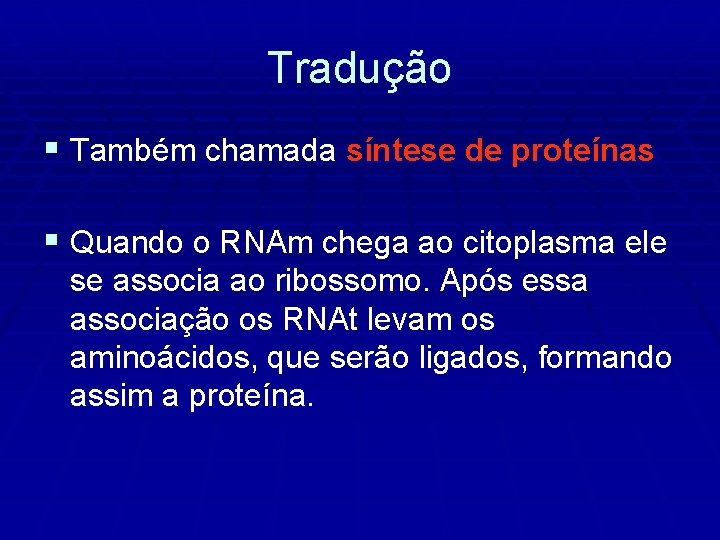 Tradução § Também chamada síntese de proteínas § Quando o RNAm chega ao citoplasma