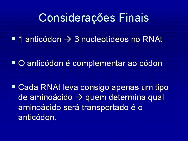 Considerações Finais § 1 anticódon 3 nucleotídeos no RNAt § O anticódon é complementar