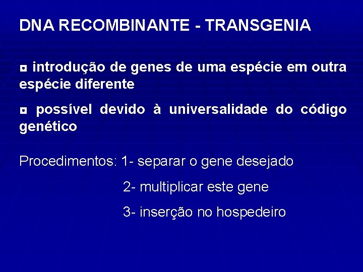 DNA RECOMBINANTE - TRANSGENIA ◘ introdução de genes de uma espécie em outra espécie