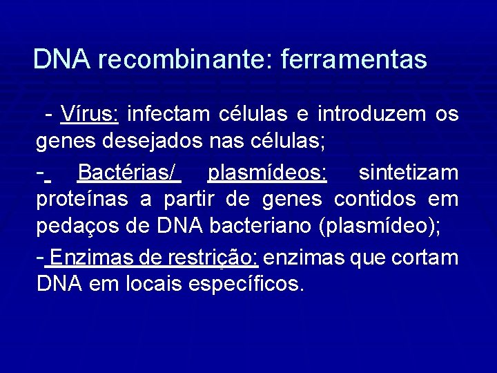 DNA recombinante: ferramentas - Vírus: infectam células e introduzem os genes desejados nas células;