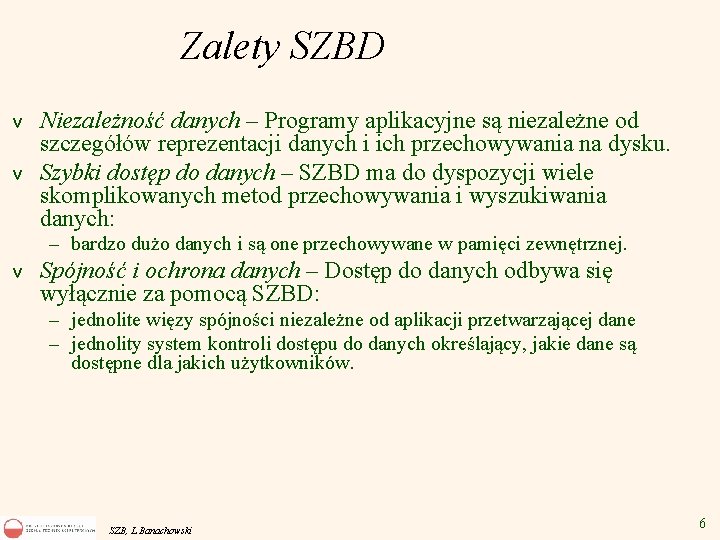 Zalety SZBD v v Niezależność danych – Programy aplikacyjne są niezależne od szczegółów reprezentacji