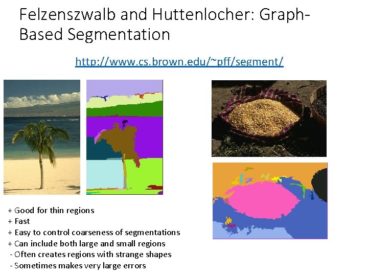 Felzenszwalb and Huttenlocher: Graph. Based Segmentation http: //www. cs. brown. edu/~pff/segment/ + Good for