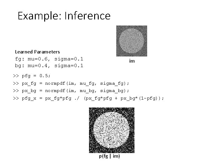 Example: Inference Learned Parameters fg: mu=0. 6, sigma=0. 1 bg: mu=0. 4, sigma=0. 1
