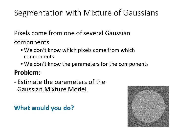 Segmentation with Mixture of Gaussians Pixels come from one of several Gaussian components •