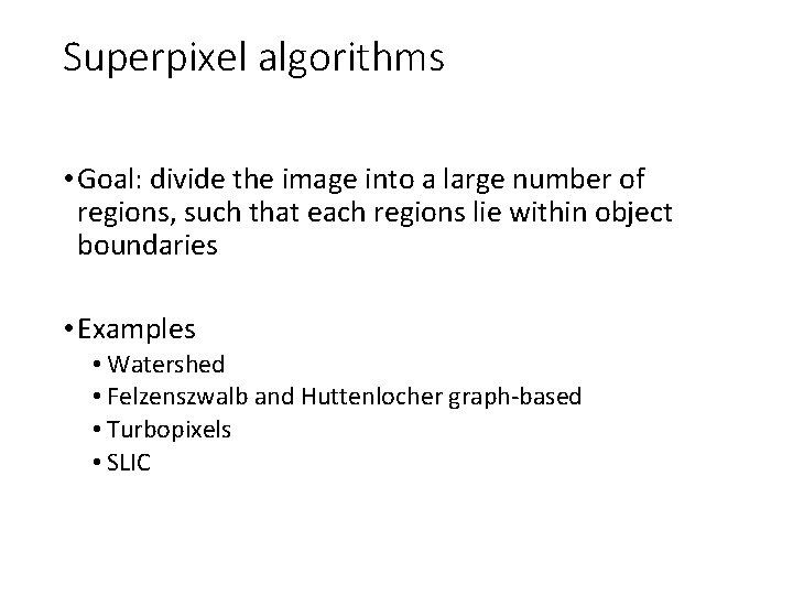 Superpixel algorithms • Goal: divide the image into a large number of regions, such