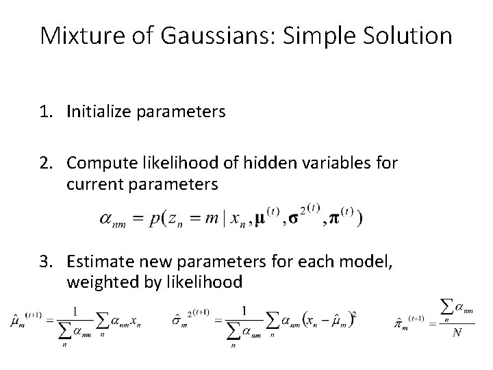 Mixture of Gaussians: Simple Solution 1. Initialize parameters 2. Compute likelihood of hidden variables