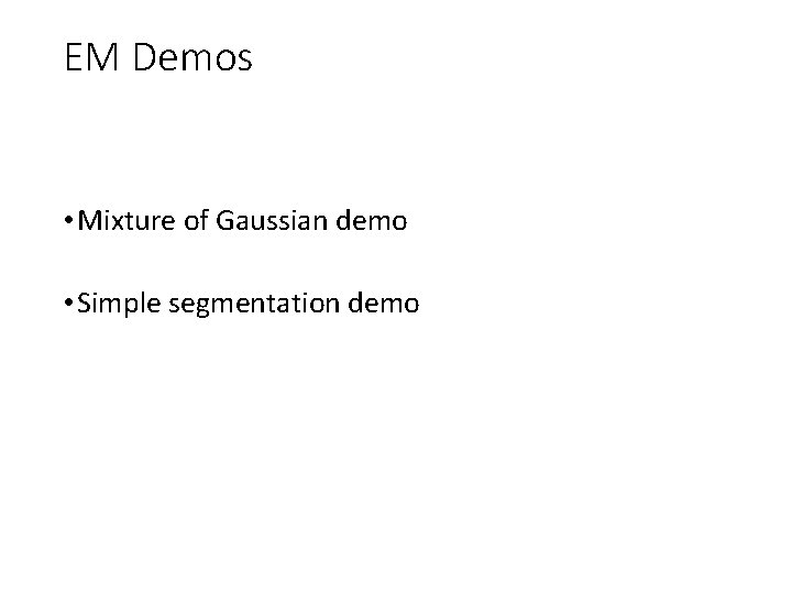 EM Demos • Mixture of Gaussian demo • Simple segmentation demo 