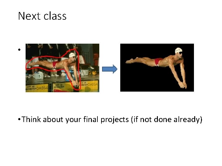 Next class • MRFs and Graph-cut Segmentation • Think about your final projects (if