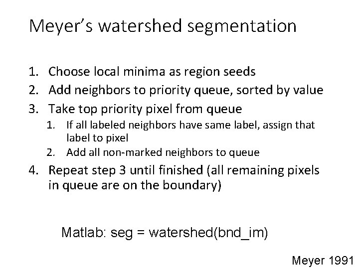 Meyer’s watershed segmentation 1. Choose local minima as region seeds 2. Add neighbors to