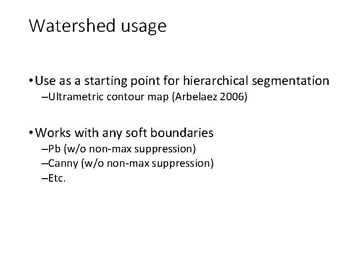 Watershed usage • Use as a starting point for hierarchical segmentation –Ultrametric contour map