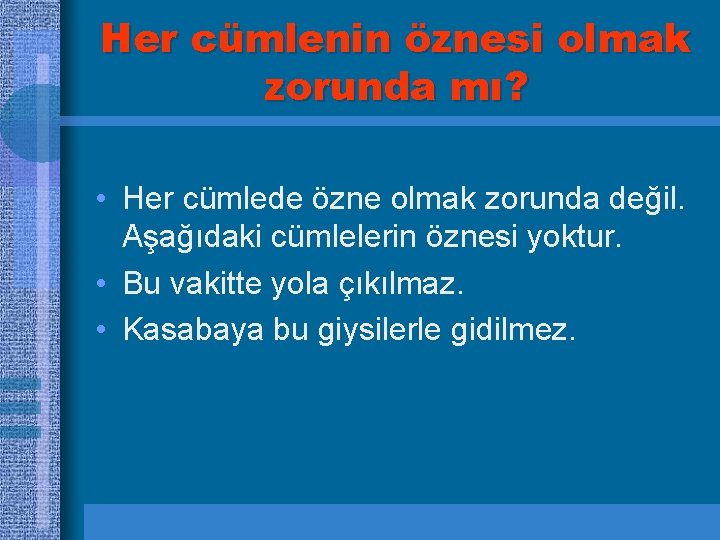 Her cümlenin öznesi olmak zorunda mı? • Her cümlede özne olmak zorunda değil. Aşağıdaki