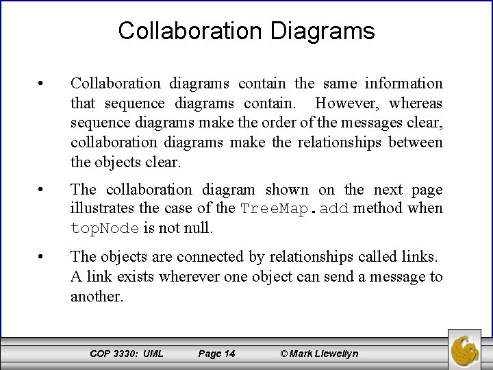 Collaboration Diagrams • Collaboration diagrams contain the same information that sequence diagrams contain. However,