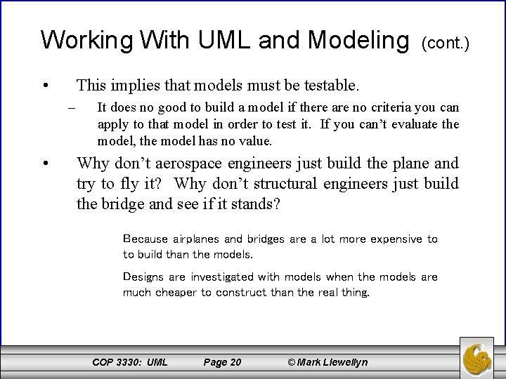 Working With UML and Modeling • This implies that models must be testable. –