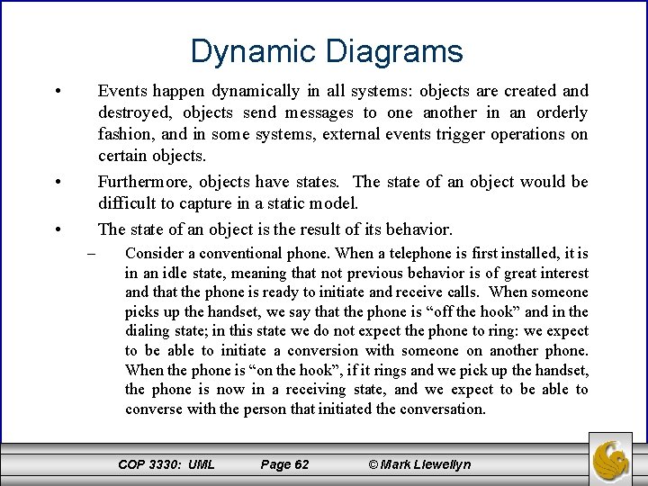 Dynamic Diagrams • Events happen dynamically in all systems: objects are created and destroyed,