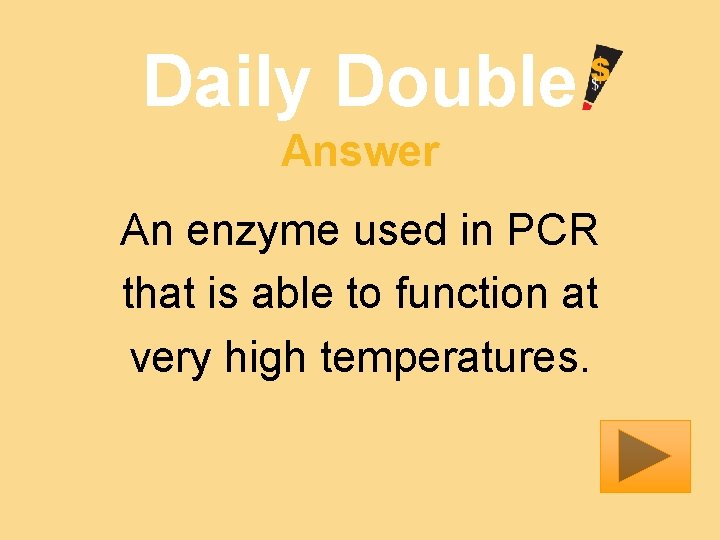 Daily Double Answer An enzyme used in PCR that is able to function at