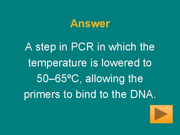 Answer A step in PCR in which the temperature is lowered to 50– 65ºC,